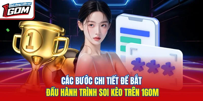 Các bước chi tiết để bắt đầu hành trình soi kèo trên 1GOM